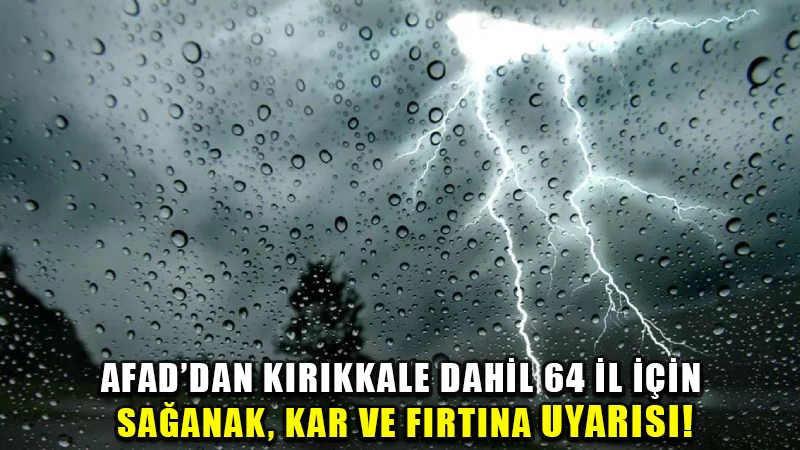 AFAD’dan Kırıkkale dahil 64 il için sağanak, kar ve fırtına uyarısı!