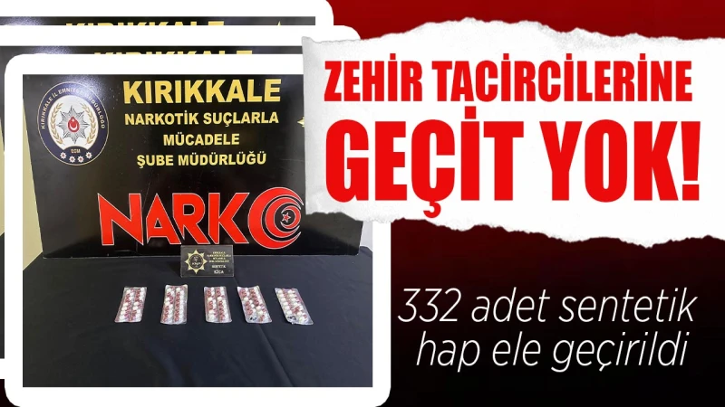 332 adet sentetik hap ele geçirildi
