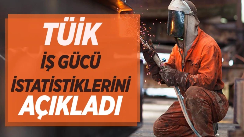 İşgücü istatistikleri açıklandı