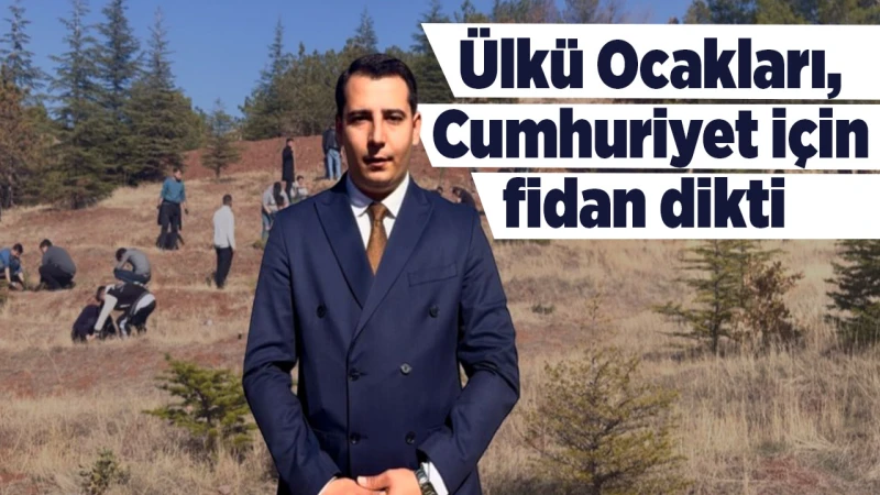 Ülkü Ocakları, Cumhuriyet için fidan dikti