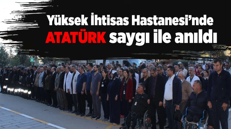 Yüksek İhtisas Hastanesi’nde Atatürk saygı ile anıldı