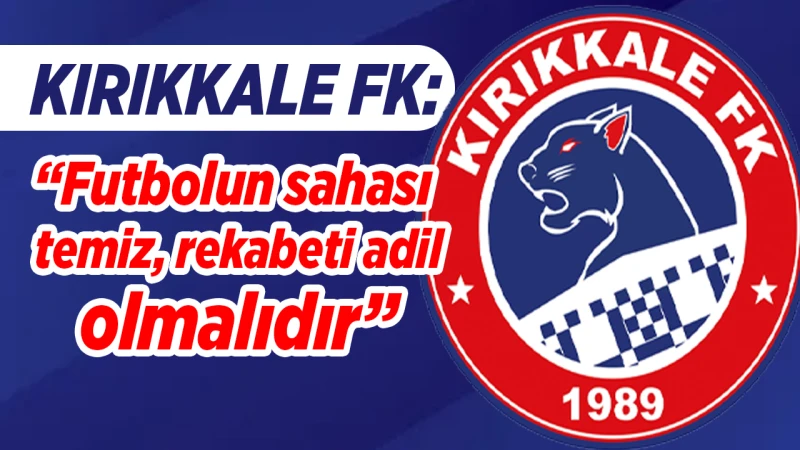 Kırıkkale FK: “Futbolun sahası temiz, rekabeti adil olmalıdır
