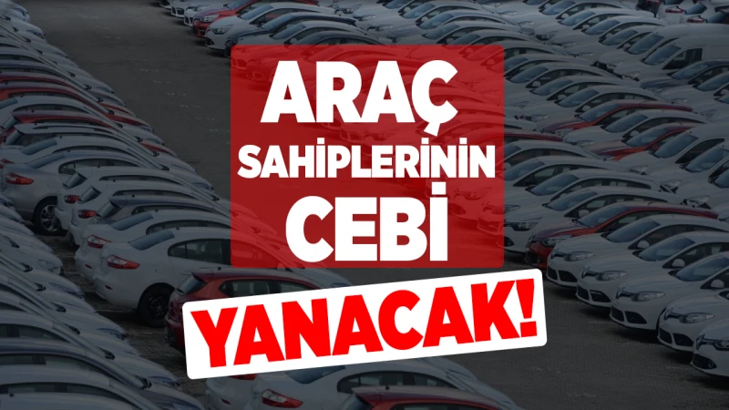 Araç sahiplerinin cebi yanacak!