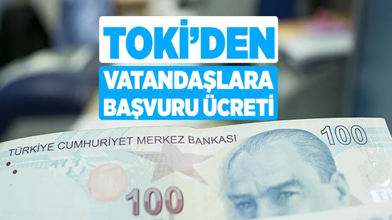 TOKİ’den vatandaşlara başvuru ücreti uyarısı!