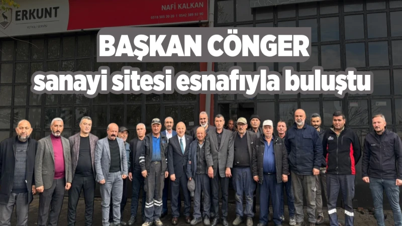 Başkan Cönger, sanayi sitesi esnafıyla buluştu