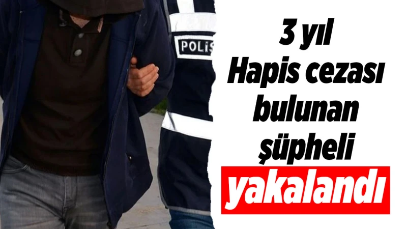 3 yıl hapis cezası bulunan şüpheli yakalandı