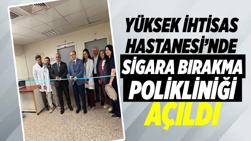 Yüksek İhtisas Hastanesi’nde Sigara Bırakma Polikliniği Açıldı