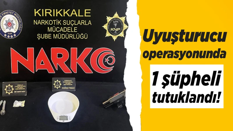 Uyuşturucu operasyonunda 1 şüpheli tutuklandı!