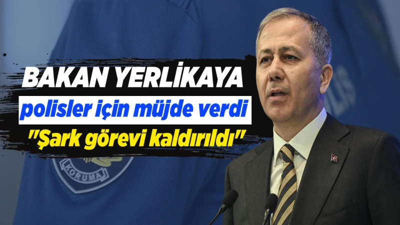 Yerlikaya’dan polislere müjde! Şark görevi kaldırıldı!