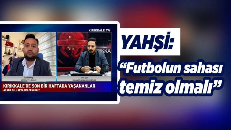 Yahşi: “Futbolun sahası temiz olmalı”