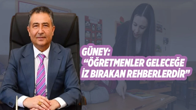 Güney: “Öğretmenler geleceğe iz bırakan rehberlerdir”