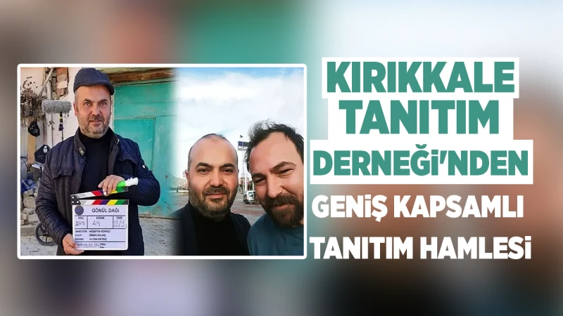 Kırıkkale Tanıtım Derneği'nden, geniş kapsamlı tanıtım hamlesi
