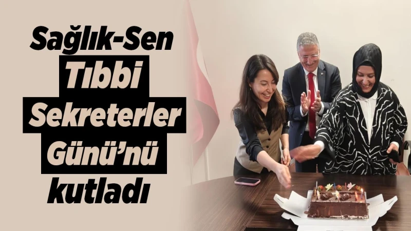 Sağlık-Sen, Tıbbi Sekreterler Günü’nü kutladı
