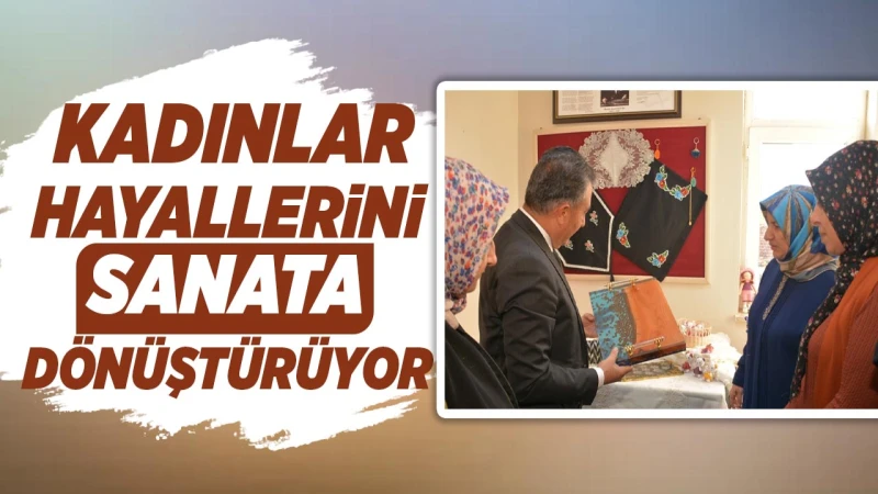 Kadınlar, hayallerini sanata dönüştürüyor