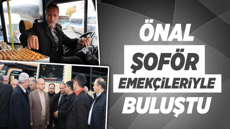 Önal, şoför emekçileriyle buluştu