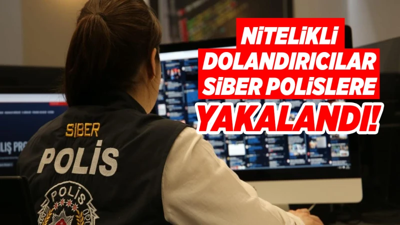 Nitelikli dolandırıcılar Siber polislere yakalandı!