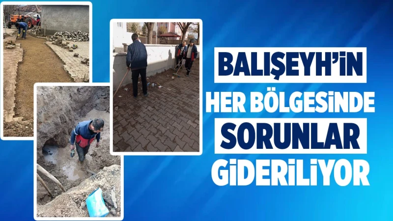 Balışeyh’in her bölgesinde sorunlar gideriliyor