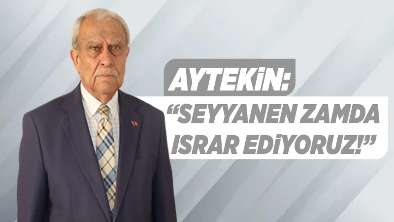 Aytekin: “Seyyanen zamda ısrar ediyoruz!”