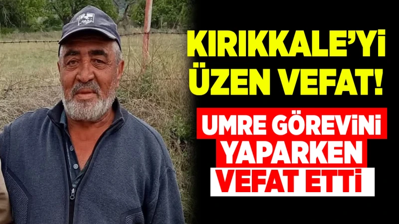 Kırıkkale’yi üzen vefat! Umre görevini yaparken vefat etti