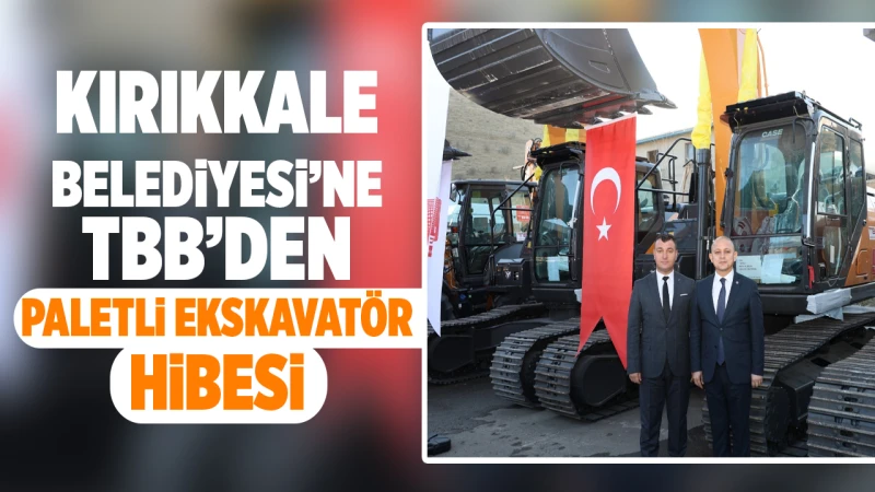 Kırıkkale Belediyesi’ne TBB’den paletli ekskavatör hibesi