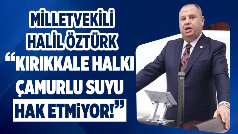 Öztürk: “Kırıkkale halkı çamurlu suyu hak etmiyor!”