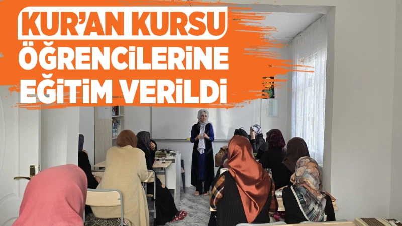 Kur’an Kursu öğrencilerine eğitim verildi