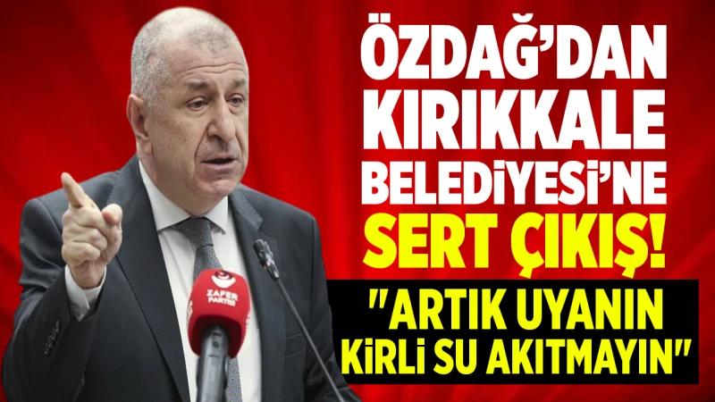 Özdağ’dan Kırıkkale Belediyesi’ne sert çıkış!