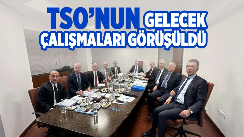 TSO’nun gelecek çalışmaları görüşüldü