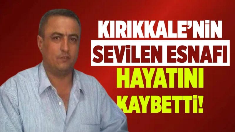 Kırıkkale’nin sevilen esnafı hayatını kaybetti!