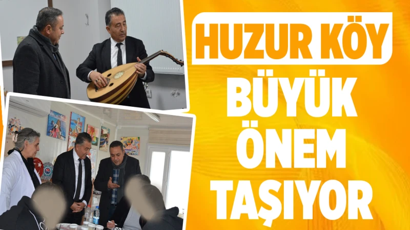 Huzur Köy büyük önem taşıyor