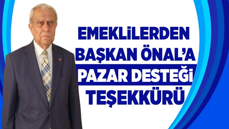 Emeklilerden Başkan Önal’a pazar desteği teşekkürü