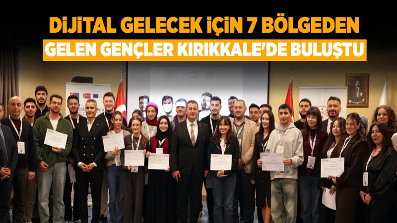 Dijital gelecek için 7 bölgeden gelen gençler Kırıkkale'de buluştu