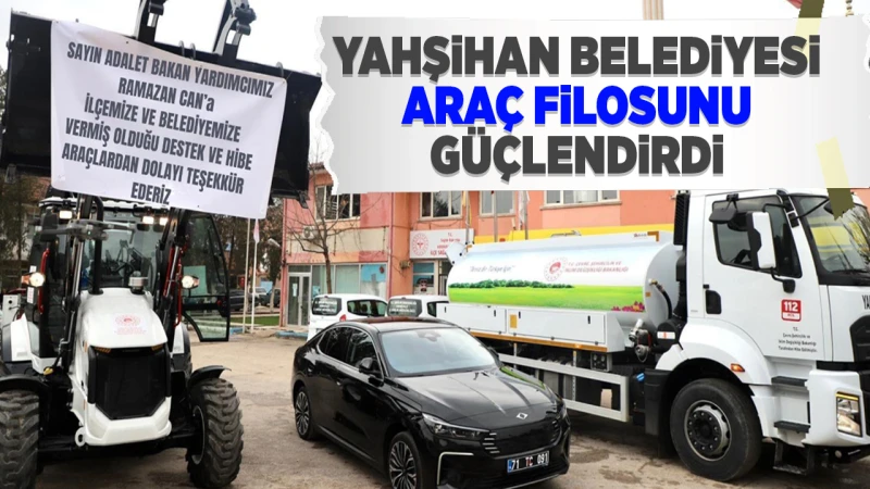 Yahşihan Belediyesi araç filosunu güçlendirdi