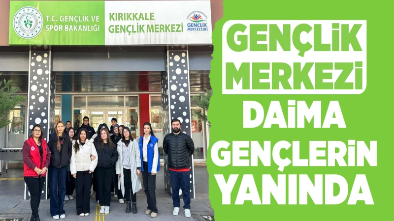 Gençlik Merkezi, daima gençlerin yanında