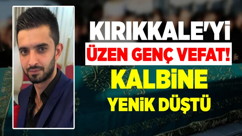Kırıkkale’yi üzen genç vefat! Kalbine yenik düştü