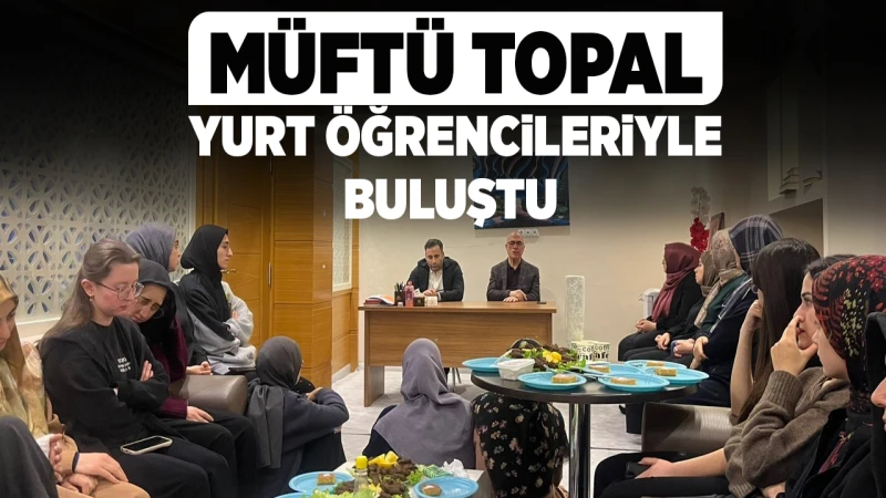 Müftü Topal, yurt öğrencileriyle buluştu