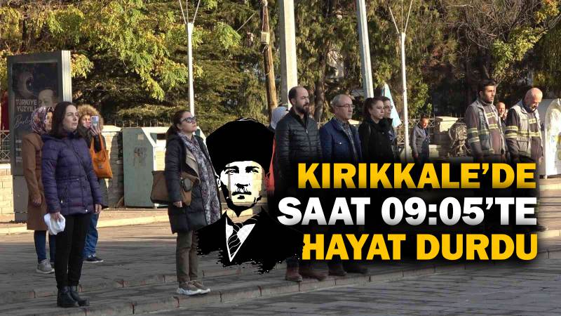 Kırıkkale’de saat 09.05’te hayat durdu