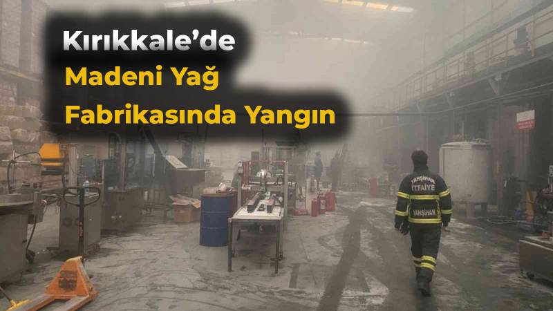 Kırıkkale’de madeni yağ fabrikasında yangın