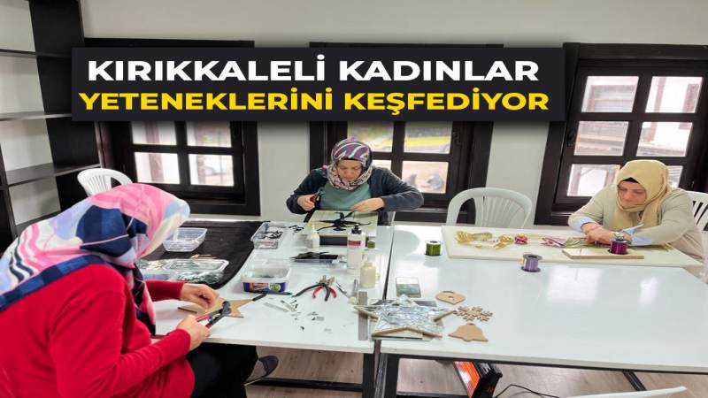 Kırıkkaleli Kadınlar Yeteneklerini Keşfediyor