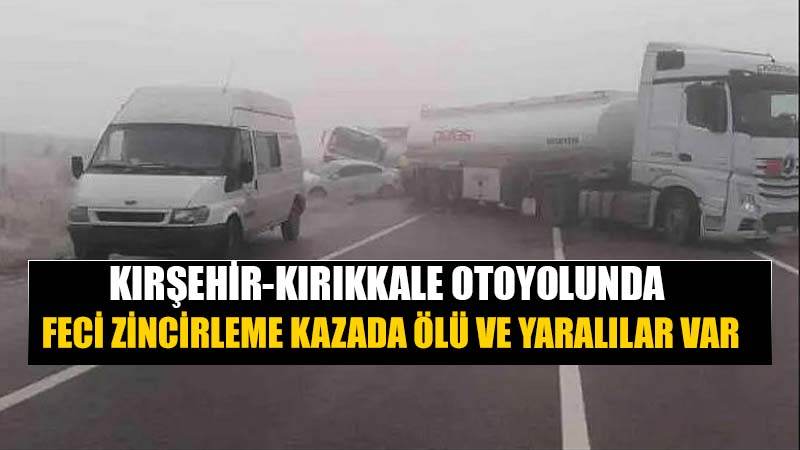 KIRŞEHİR - KIRIKKALE; Oto Yolunda  Zincirleme Kaza , Ölü ve Yaralılar Var.