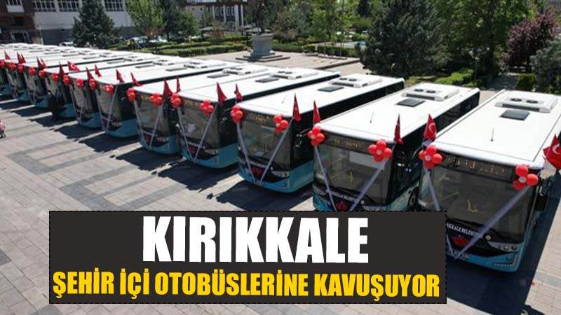 Kırıkkale Şehir içi Otobüslerine kavuşuyor