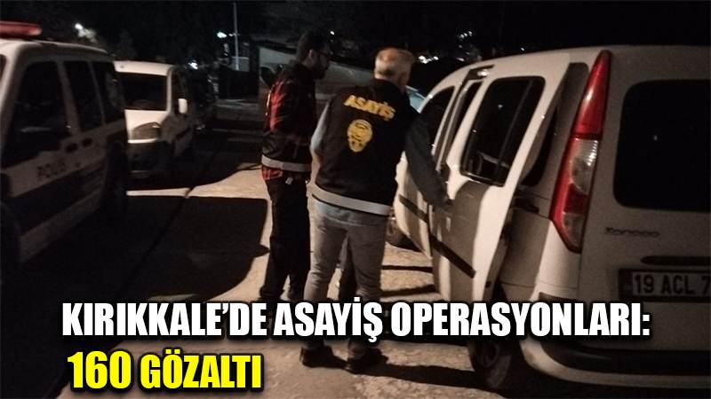 Kırıkkale'de asayiş operasyonları: 160 gözaltı