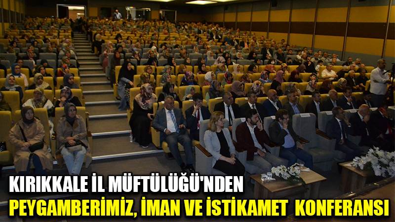 KIRIKKALE İL MÜFTÜLÜĞÜ'NDEN PEYGAMBERİMİZ, İMAN VE İSTİKAMET KONFERANSI