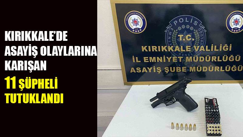 Kırıkkale’de asayiş olaylarına karışan 11 şüpheli tutuklandı