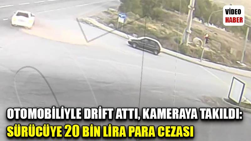 Otomobiliyle drift attı, kameraya takıldı: Sürücüye 20 bin lira para cezası