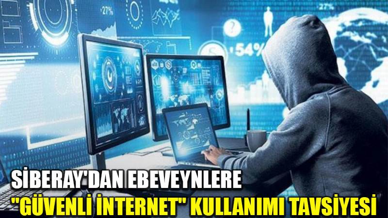 SİBERAY'dan ebeveynlere "güvenli internet" kullanımı tavsiyesi