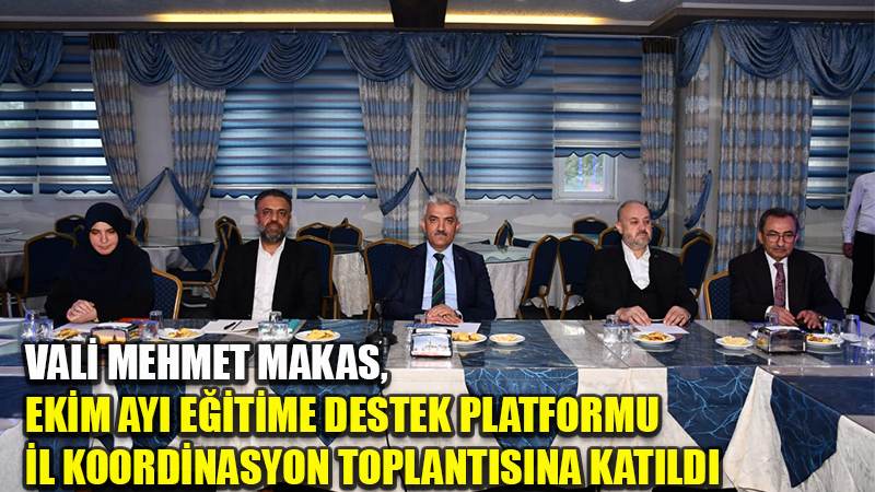 VALİ MEHMET MAKAS, EKİM AYI EĞİTİME DESTEK PLATFORMU İL KOORDİNASYON TOPLANTISINA KATILDI