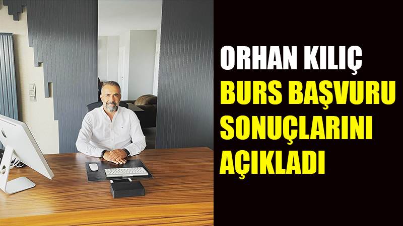 Orhan Kılıç burs başvuru sonuçlarını açıkladı