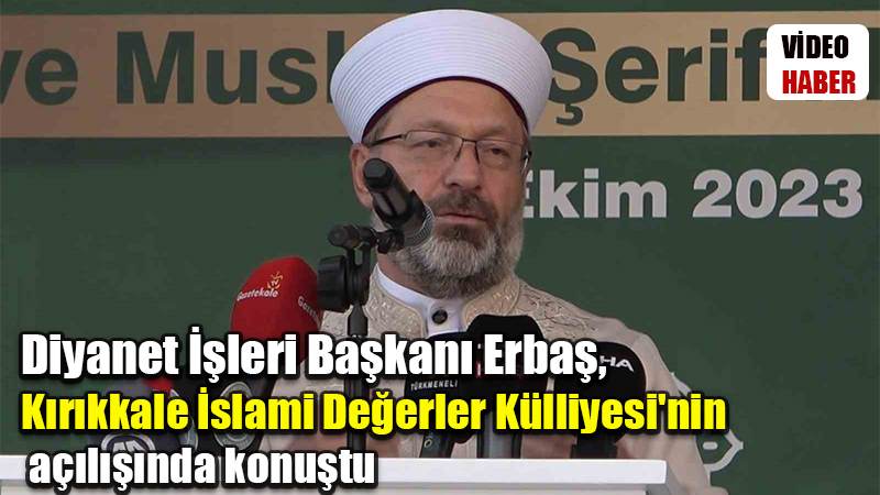 Diyanet İşleri Başkanı Erbaş, Kırıkkale İslami Değerler Külliyesi'nin açılışında konuştu