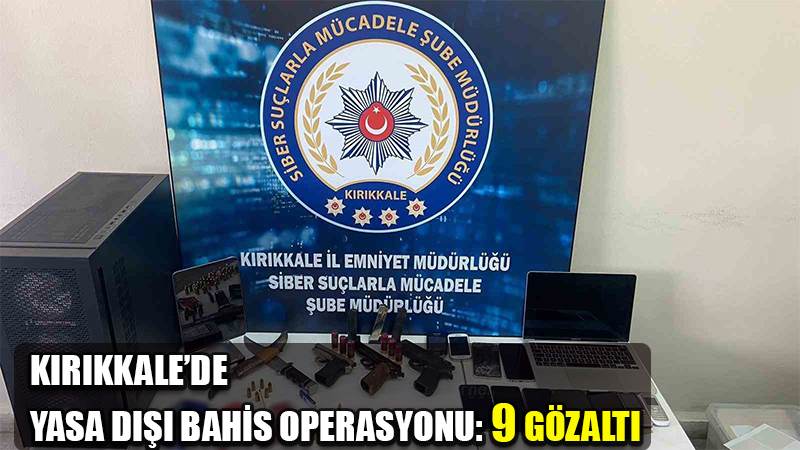 Kırıkkale’de yasa dışı bahis operasyonu: 9 gözaltı